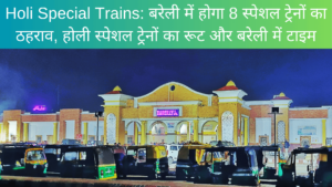 Holi Special Trains: 8 special trains will stop in Bareilly, route of Holi special trains and time in Bareilly.